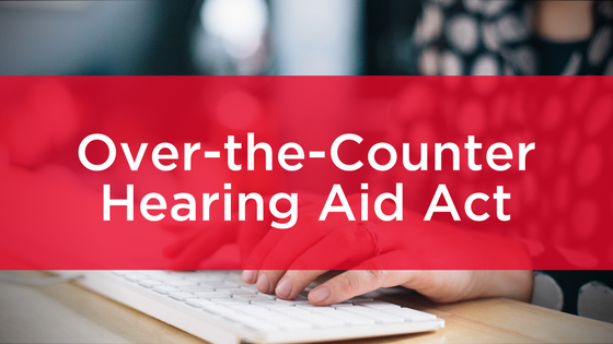 The Over-the-Counter Hearing Aid Act: How to Support This Initiative