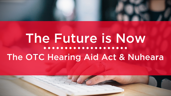 The Over-the-Counter Hearing Aid Act of 2017 Heralds a New Era of Hearing Health